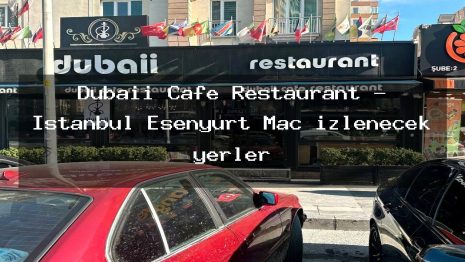 Dubaii Cafe Restaurant – İstanbul Esenyurt Maç izlenecek yerler