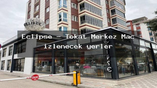 Eclipse – Tokat Merkez Maç izlenecek yerler