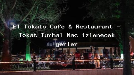 El Tokato Cafe & Restaurant – Tokat Turhal Maç izlenecek yerler