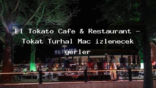 El Tokato Cafe & Restaurant – Tokat Turhal Maç izlenecek yerler