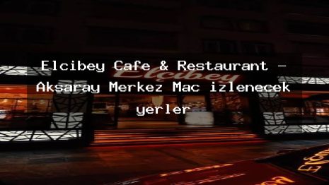 Elçibey Cafe & Restaurant – Aksaray Merkez Maç izlenecek yerler
