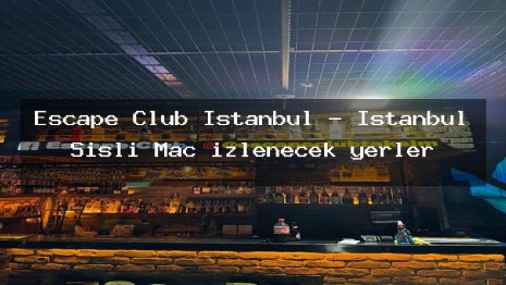 Escape Club İstanbul – İstanbul Şişli Maç izlenecek yerler