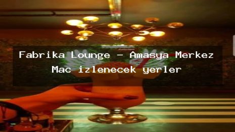 Fabrika Lounge – Amasya Merkez Maç izlenecek yerler