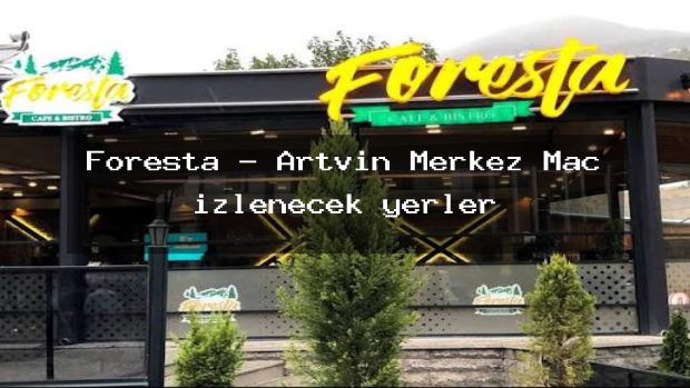 Foresta – Artvin Merkez Maç izlenecek yerler