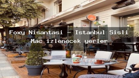 Foxy Nişantaşı – İstanbul Şişli Maç izlenecek yerler