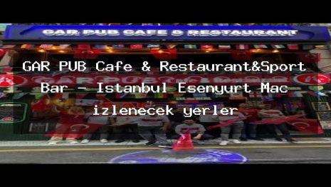 GAR PUB Cafe & Restaurant&Sport Bar – İstanbul Esenyurt Maç izlenecek yerler