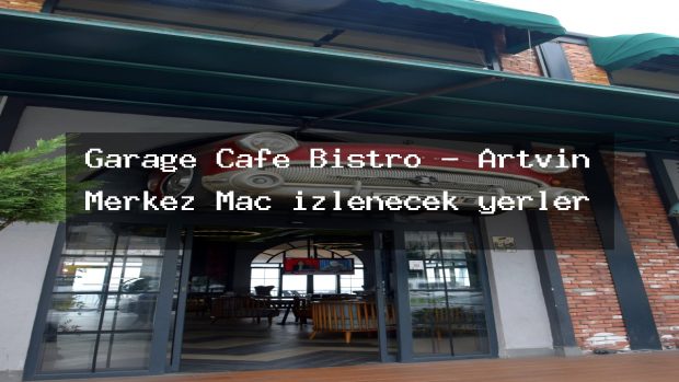 Garage Cafe Bistro – Artvin Merkez Maç izlenecek yerler