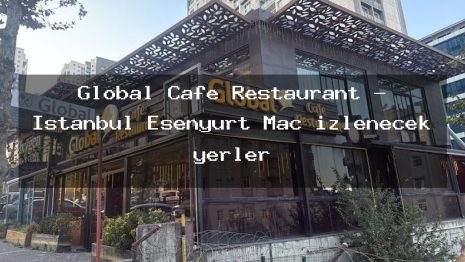 Global Cafe Restaurant – İstanbul Esenyurt Maç izlenecek yerler