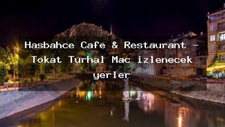 Hasbahce Cafe & Restaurant – Tokat Turhal Maç izlenecek yerler