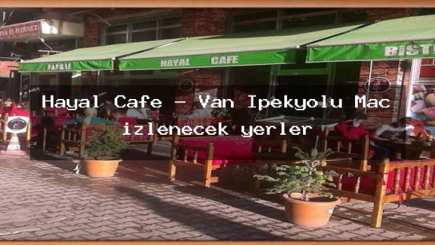 Hayal Cafe – Van İpekyolu Maç izlenecek yerler