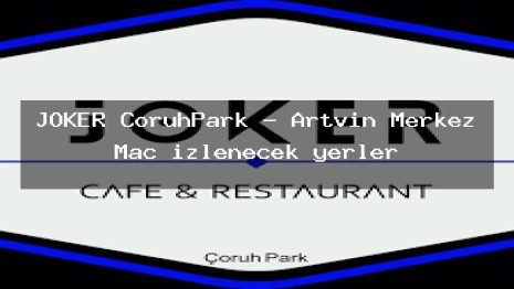 JOKER ÇoruhPark – Artvin Merkez Maç izlenecek yerler