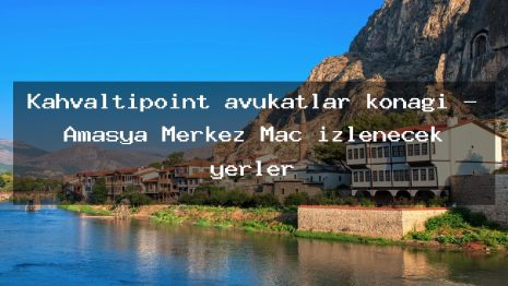 Kahvaltıpoint avukatlar konağı – Amasya Merkez Maç izlenecek yerler