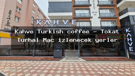 Kahve Turkish coffee – Tokat Turhal Maç izlenecek yerler