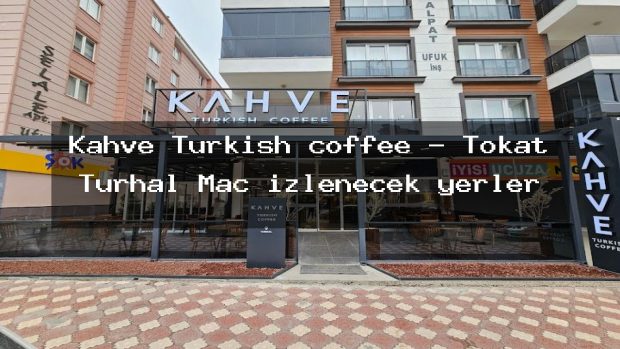 Kahve Turkish coffee – Tokat Turhal Maç izlenecek yerler