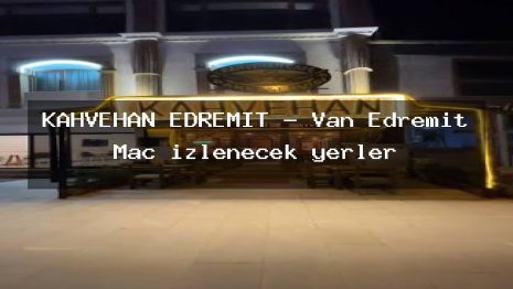 KAHVEHAN EDREMİT – Van Edremit Maç izlenecek yerler