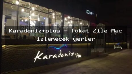 Karadeniz+plus – Tokat Zile Maç izlenecek yerler