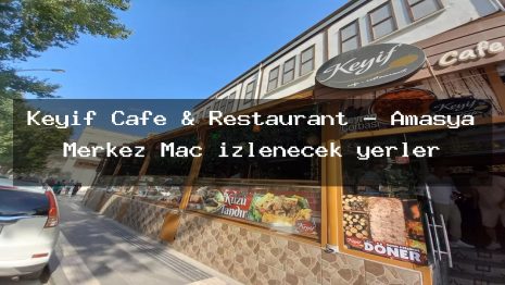 Keyif Cafe & Restaurant – Amasya Merkez Maç izlenecek yerler