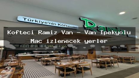 Köfteci Ramiz Van – Van İpekyolu Maç izlenecek yerler