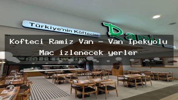 Köfteci Ramiz Van – Van İpekyolu Maç izlenecek yerler
