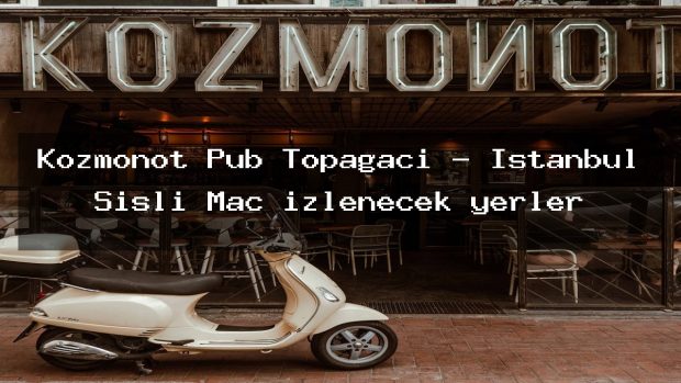 Kozmonot Pub Topağacı – İstanbul Şişli Maç izlenecek yerler