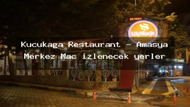 Küçükağa Restaurant – Amasya Merkez Maç izlenecek yerler