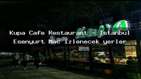 Kupa Cafe Restaurant – İstanbul Esenyurt Maç izlenecek yerler