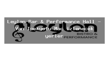 Leylan Bar & Performance Hall – Van İpekyolu Maç izlenecek yerler