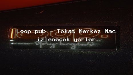 Loop pub – Tokat Merkez Maç izlenecek yerler