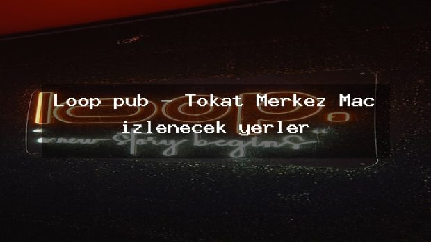 Loop pub – Tokat Merkez Maç izlenecek yerler
