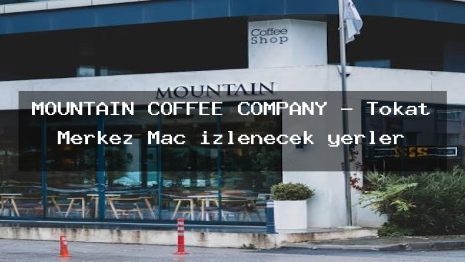 MOUNTAIN COFFEE COMPANY – Tokat Merkez Maç izlenecek yerler
