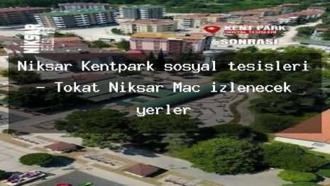 Niksar Kentpark sosyal tesisleri – Tokat Niksar Maç izlenecek yerler