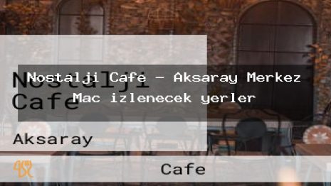 Nostalji Cafe – Aksaray Merkez Maç izlenecek yerler
