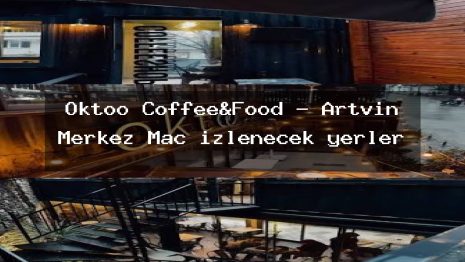 Oktoo Coffee&Food – Artvin Merkez Maç izlenecek yerler
