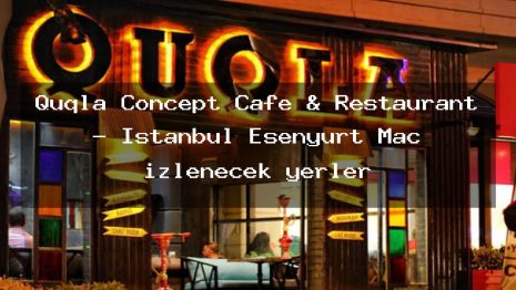 Quqla Concept Cafe & Restaurant – İstanbul Esenyurt Maç izlenecek yerler