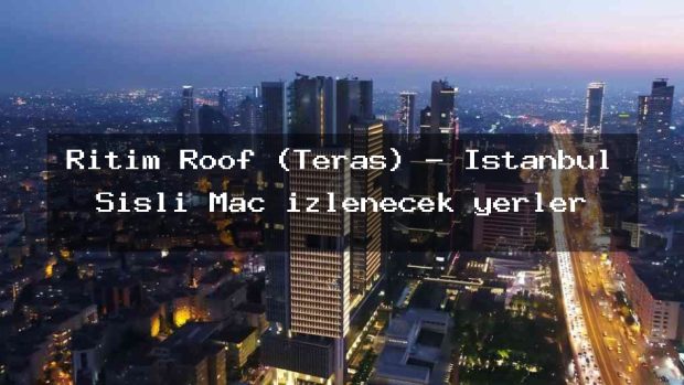 Ritim Roof (Teras) – İstanbul Şişli Maç izlenecek yerler