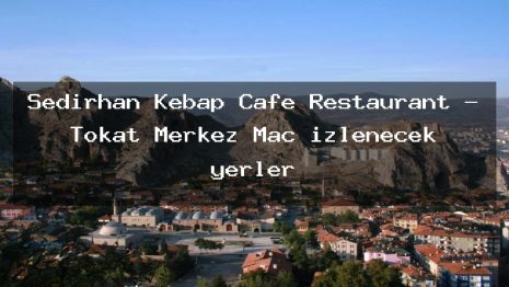 Sedirhan Kebap Cafe Restaurant – Tokat Merkez Maç izlenecek yerler