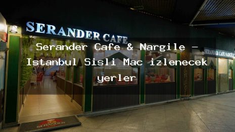Serander Cafe & Nargile – İstanbul Şişli Maç izlenecek yerler