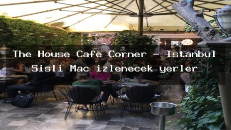 The House Cafe Corner – İstanbul Şişli Maç izlenecek yerler
