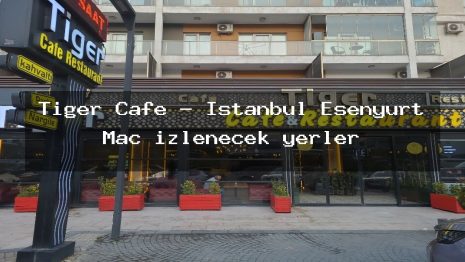 Tiger Cafe – İstanbul Esenyurt Maç izlenecek yerler