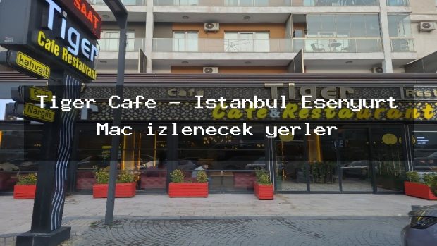 Tiger Cafe – İstanbul Esenyurt Maç izlenecek yerler