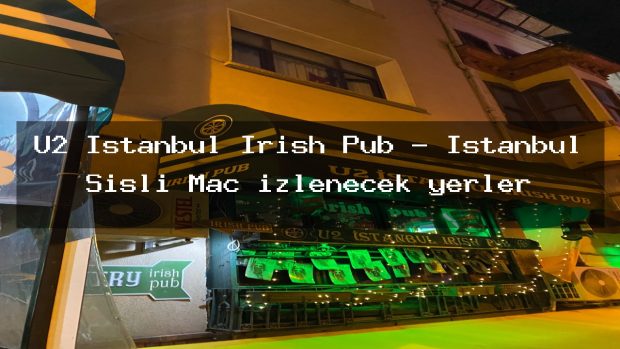 U2 Istanbul Irish Pub – İstanbul Şişli Maç izlenecek yerler