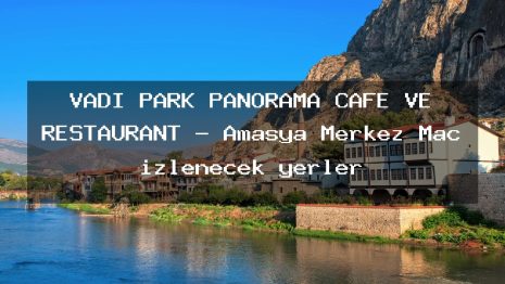VADİ PARK PANORAMA CAFE VE RESTAURANT – Amasya Merkez Maç izlenecek yerler