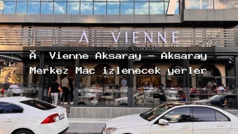 Á Vienne Aksaray – Aksaray Merkez Maç izlenecek yerler