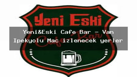 Yeni&Eski Cafe Bar – Van İpekyolu Maç izlenecek yerler