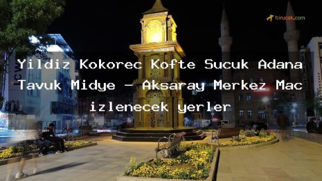Yıldız Kokoreç Köfte Sucuk Adana Tavuk Midye – Aksaray Merkez Maç izlenecek yerler