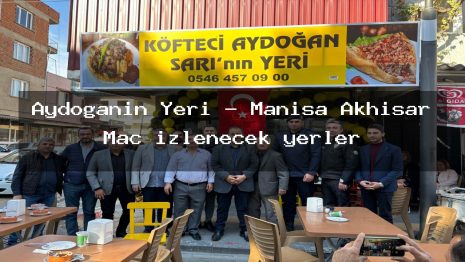 Aydoğanın Yeri – Manisa Akhisar Maç izlenecek yerler