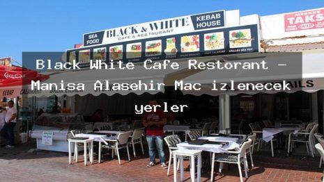 Black White Cafe Restorant – Manisa Alaşehir Maç izlenecek yerler