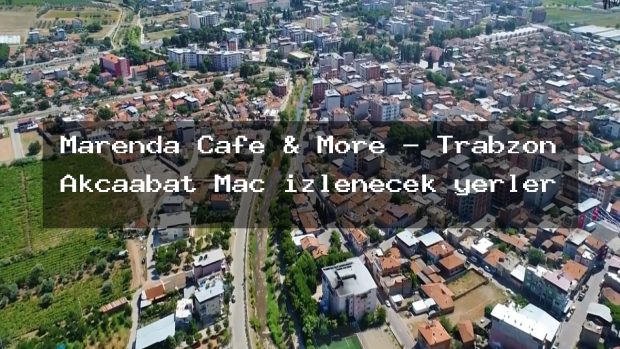 Marenda Cafe & More – Trabzon Akçaabat Maç izlenecek yerler