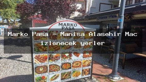 Marko Paşa – Manisa Alaşehir Maç izlenecek yerler