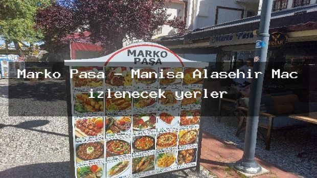 Marko Paşa – Manisa Alaşehir Maç izlenecek yerler